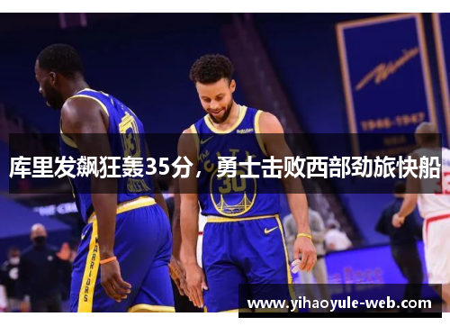 库里发飙狂轰35分，勇士击败西部劲旅快船