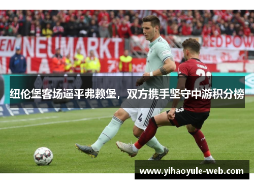 纽伦堡客场逼平弗赖堡，双方携手坚守中游积分榜