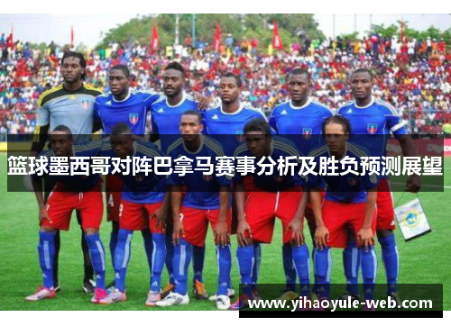 篮球墨西哥对阵巴拿马赛事分析及胜负预测展望